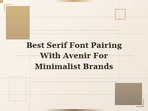 Master the Minimalist Pairing of Avenir and Serif Fonts